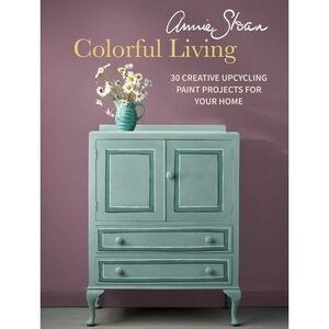 Annie Sloan Colorful Living: 30 Creative Upcycling Paint Projects for Your Home
